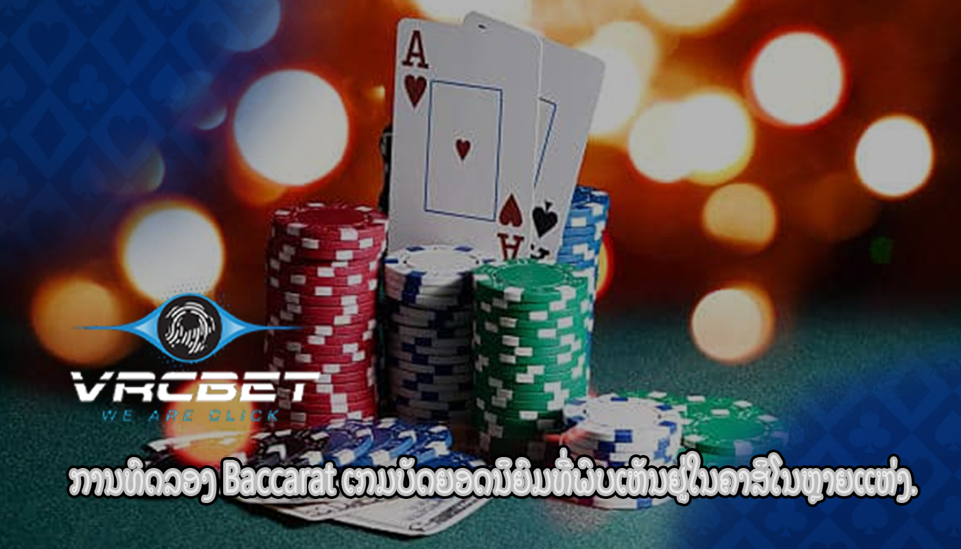 ການທົດລອງ Baccarat ເກມບັດຍອດນິຍົມທີ່ພົບເຫັນຢູ່ໃນຄາສິໂນຫຼາຍແຫ່ງ