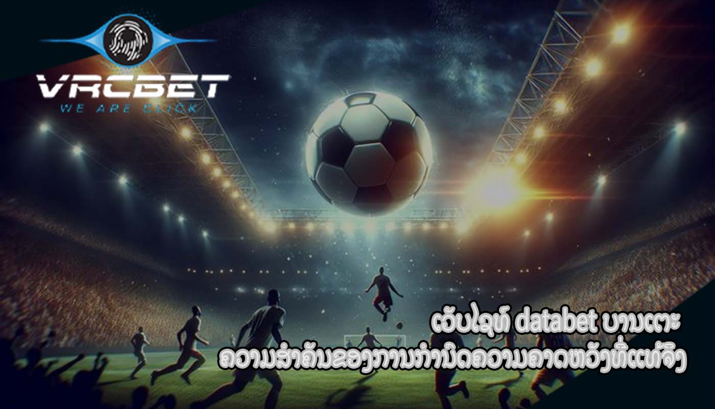 ເວັບໄຊທ໌ databet ບານເຕະ ຄວາມສໍາຄັນຂອງການກໍານົດຄວາມຄາດຫວັງທີ່ແທ້ຈິງ