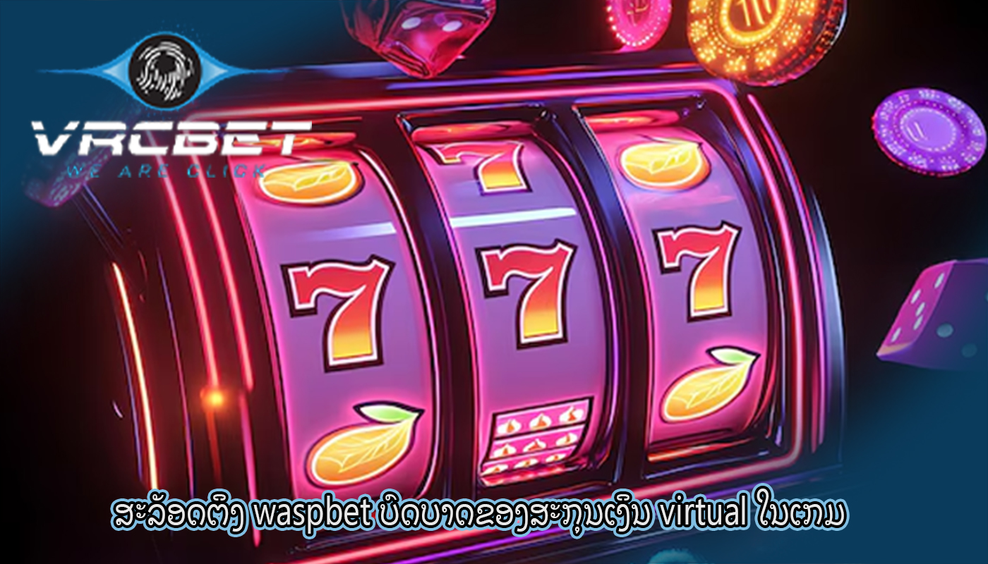 ສະລັອດຕິງ waspbet ບົດບາດຂອງສະກຸນເງິນ virtual ໃນເກມ