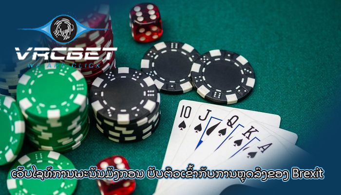 ເວັບໄຊທ໌ການພະນັນມັງກອນ ປັບຕົວເຂົ້າກັບການຫຼຸດລົງຂອງ Brexit