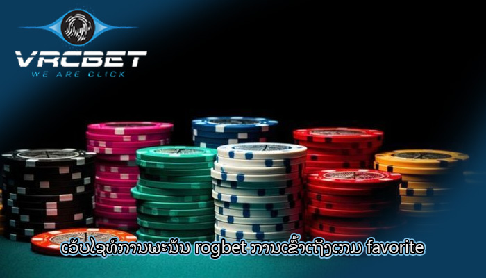 ເວັບໄຊທ໌ການພະນັນ rogbet ການເຂົ້າເຖິງເກມ favorite