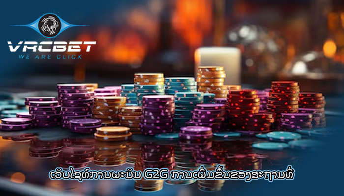 ເວັບໄຊທ໌ການພະນັນ G2G ການເພີ່ມຂຶ້ນຂອງສະຖານທີ່