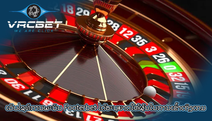 ເວັບໄຊທ໌ການພະນັນ Footerbet ໄດ້ອະນຸຍາດໃຫ້ຜູ້ນໃນການເຂົ້າເຖິງເກມ