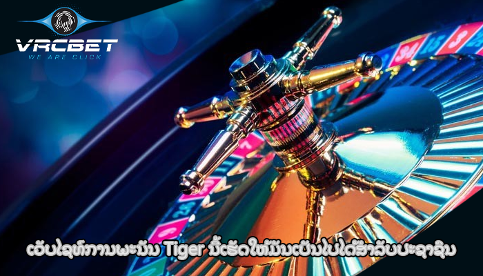 ເວັບໄຊທ໌ການພະນັນ Tiger ນີ້ເຮັດໃຫ້ມັນເປັນໄປໄດ້ສໍາລັບປະຊາຊົນ